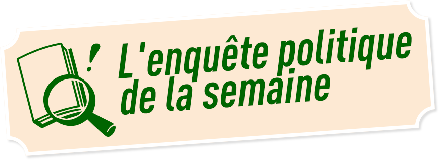 L'enquête politique de la semaine